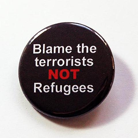 Blame The Terrorists Not Refugees Pin - Kelly's Handmade