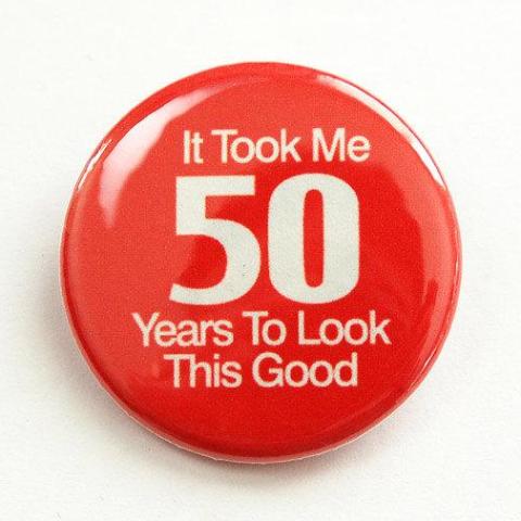 It Took Me 50 Years To Look This Good Pin - Kelly's Handmade