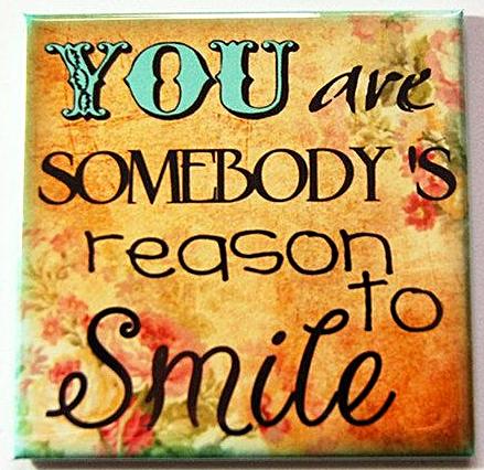 Somebody's Reason To Smile Magnet - Kelly's Handmade