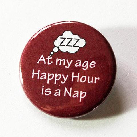 At My Age Happy Hour Is A Nap Birthday Pin - Kelly's Handmade