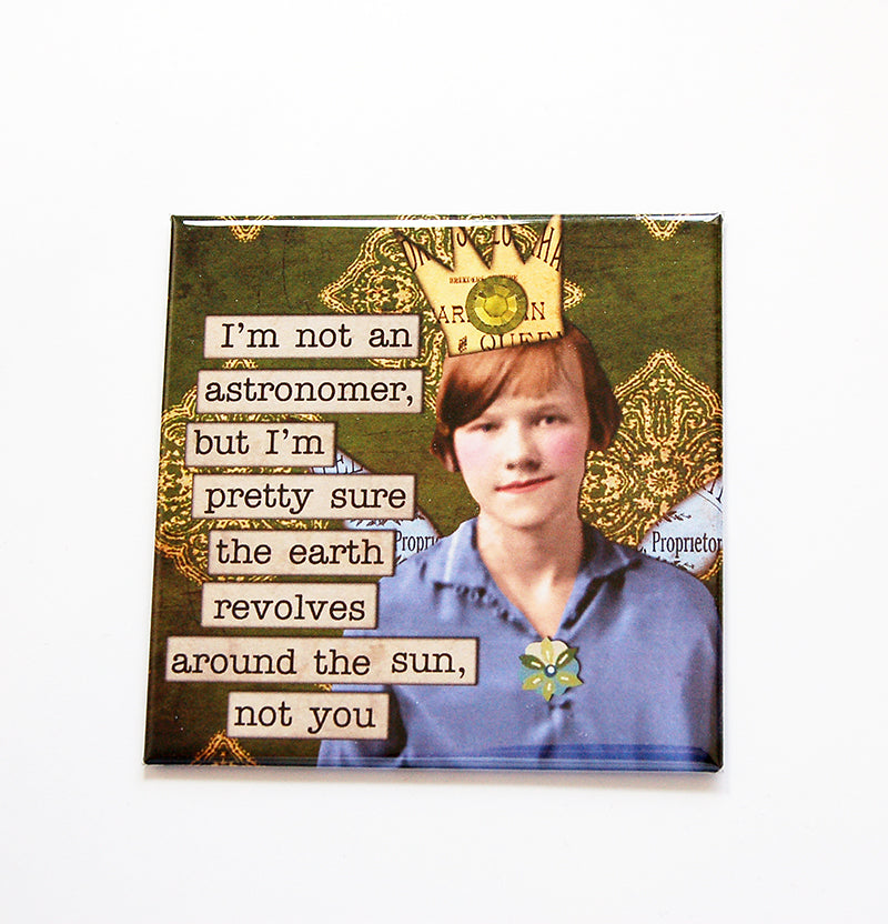 Earth Doesn't Revolve Around You Funny Magnet - Kelly's Handmade
