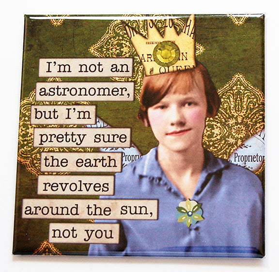 Earth Doesn't Revolve Around You Funny Magnet - Kelly's Handmade