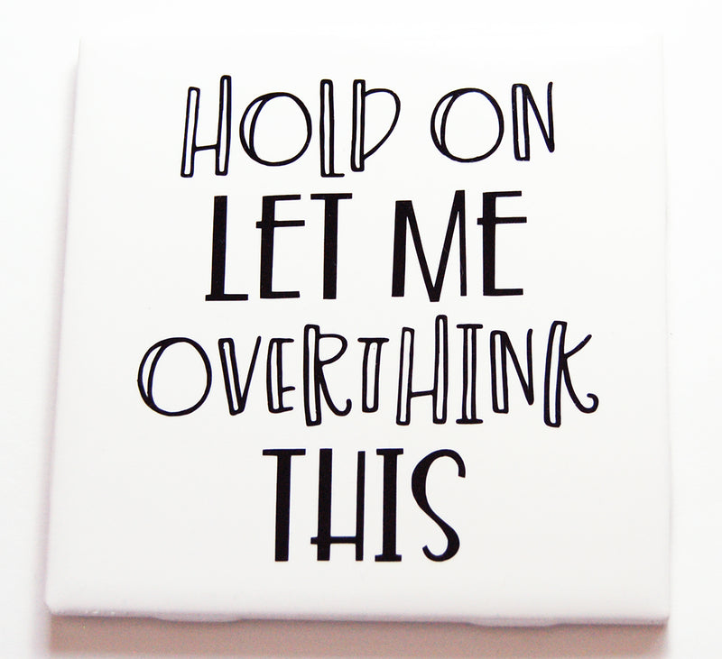 Hold On Let Me Over Think This Sign In Black - Kelly's Handmade