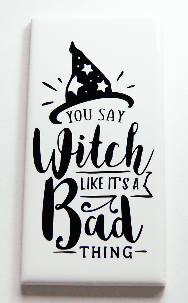 You Say Witch Like It's A Bad Thing Sign In Black - Kelly's Handmade