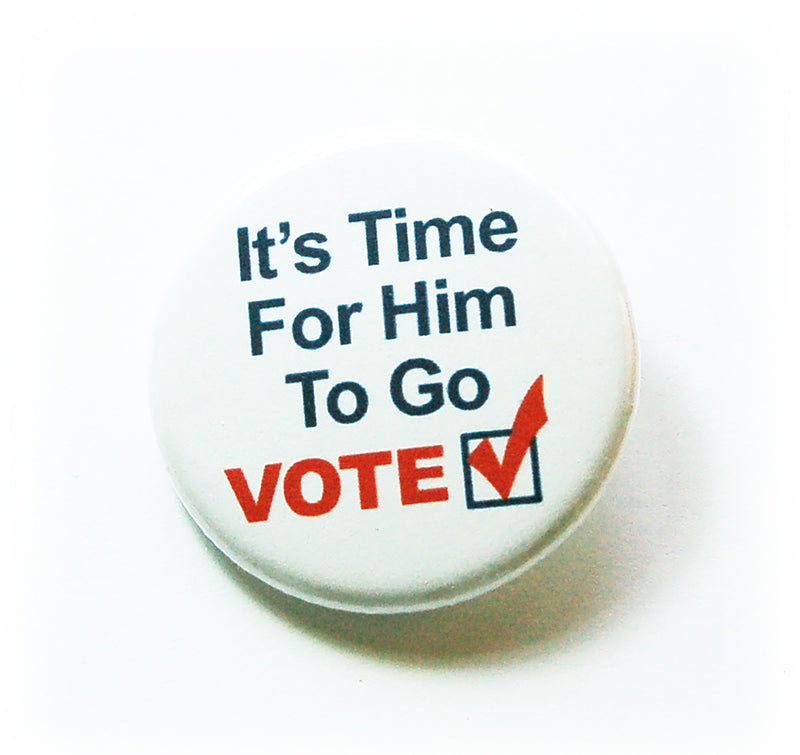 It's Time For Him To Go So Vote! Pin - Kelly's Handmade
