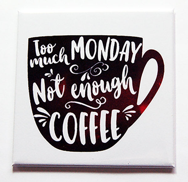 Too Much Monday Not Enough Coffee Magnet - Kelly's Handmade