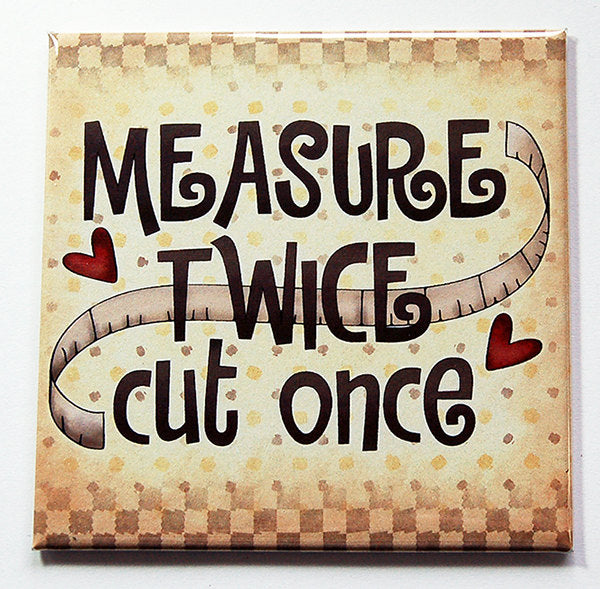 Measure Twice Cut Once Magnet - Kelly's Handmade