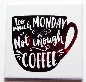 Too Much Monday Not Enough Coffee Magnet - Kelly's Handmade