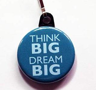 Think Big Dream Big Zipper Pull - Kelly's Handmade