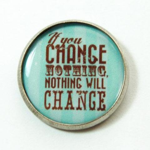 If You Change Nothing Pin - Kelly's Handmade