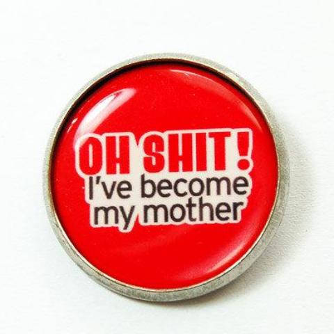 Oh Shit I Have Become My Mother Pin - Kelly's Handmade