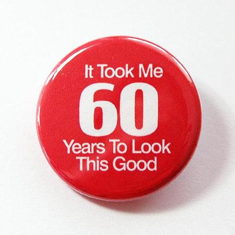 It Took Me 60 Years To Look This Good Birthday Pin - Kelly's Handmade