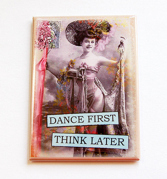 Dance First Think Later Magnet - Kelly's Handmade