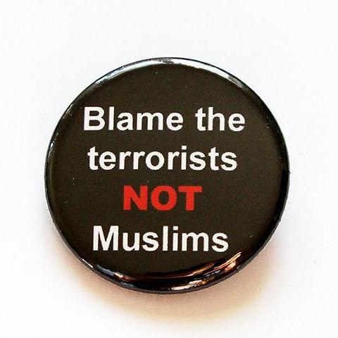 Blame The Terrorists Not Muslims Pin - Kelly's Handmade