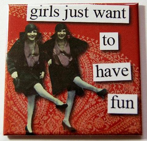 Girls Want To Have Fun Magnet - Kelly's Handmade