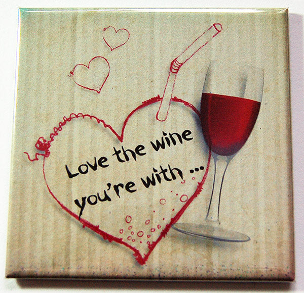 Love The Wine You're With Magnet - Kelly's Handmade