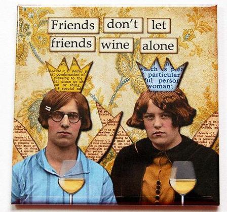 Friends Don't Wine Alone Magnet - Kelly's Handmade