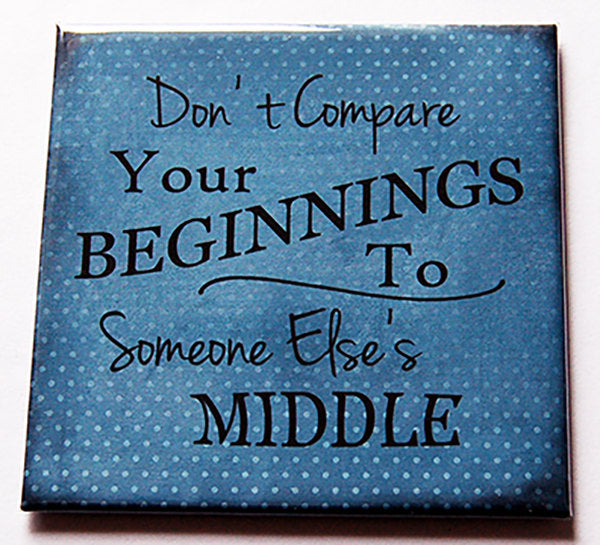 Don't Compare Your Beginnings Magnet - Kelly's Handmade