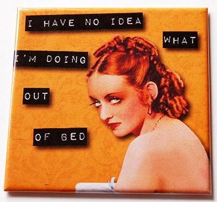 What I'm Doing Out Of Bed Magnet - Kelly's Handmade