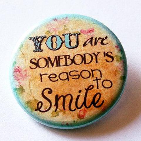 You Are Somebody's Reason To Smile Pin - Kelly's Handmade